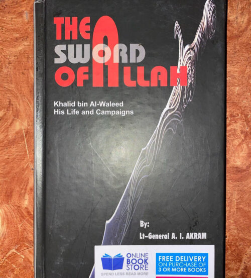 The Sword of Allah: Khalid bin Al-Waleed, His Life and Campaigns by Lieutenant-General A I Akram (Original)