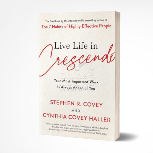 Live Life in Crescendo by Stephen R. Covey