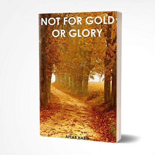 Not For Gold Or Glory by  Aftab Habib
